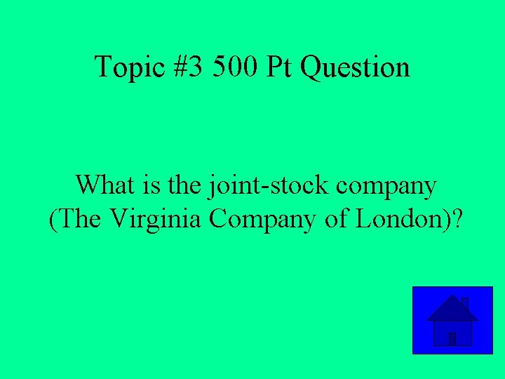 Topic #3 500 Pt Question What is the joint-stock company (The Virginia Company of