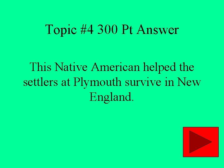 Topic #4 300 Pt Answer This Native American helped the settlers at Plymouth survive