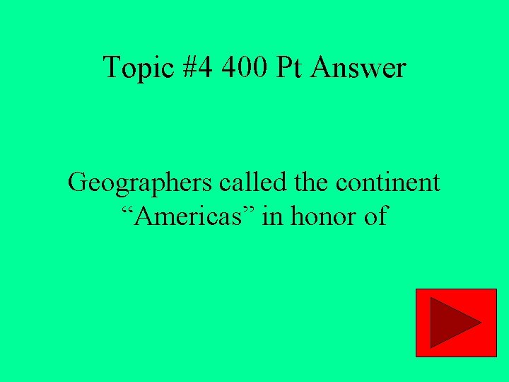 Topic #4 400 Pt Answer Geographers called the continent “Americas” in honor of 