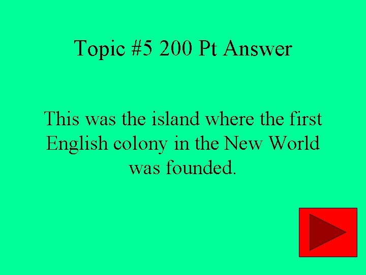 Topic #5 200 Pt Answer This was the island where the first English colony