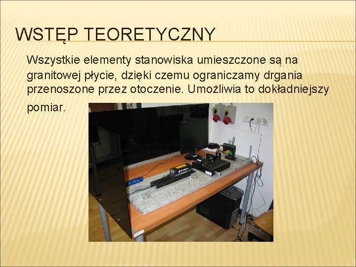 WSTĘP TEORETYCZNY Wszystkie elementy stanowiska umieszczone są na granitowej płycie, dzięki czemu ograniczamy drgania