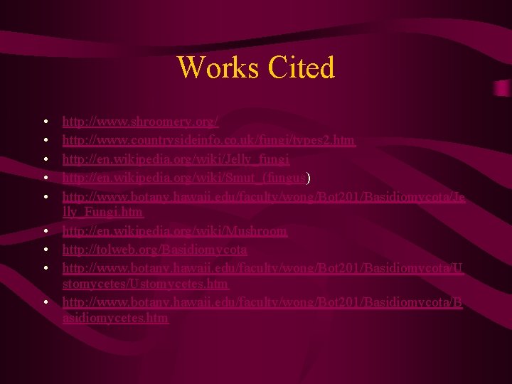 Works Cited • • • http: //www. shroomery. org/ http: //www. countrysideinfo. co. uk/fungi/types