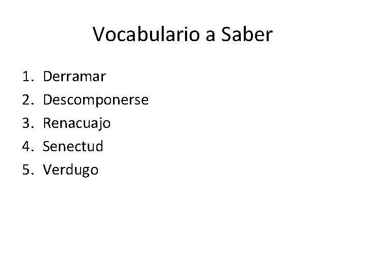 Vocabulario a Saber 1. 2. 3. 4. 5. Derramar Descomponerse Renacuajo Senectud Verdugo 