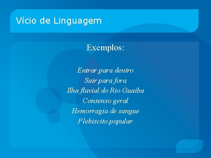 Vício de Linguagem Exemplos: Entrar para dentro Sair para fora Ilha fluvial do Rio