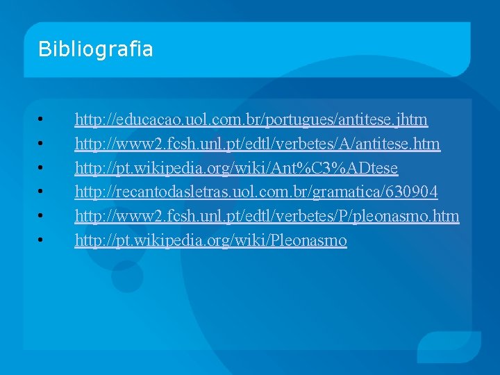 Bibliografia • • • http: //educacao. uol. com. br/portugues/antitese. jhtm http: //www 2. fcsh.