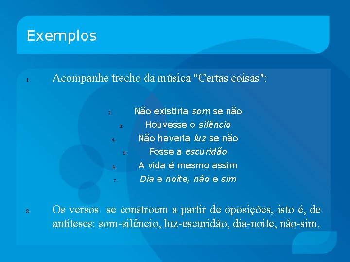 Exemplos 1. Acompanhe trecho da música "Certas coisas": Não existiria som se não 2.