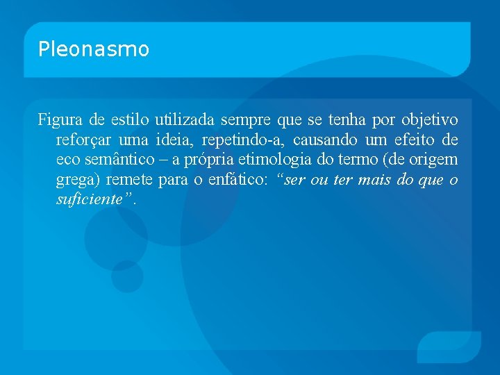 Pleonasmo Figura de estilo utilizada sempre que se tenha por objetivo reforçar uma ideia,