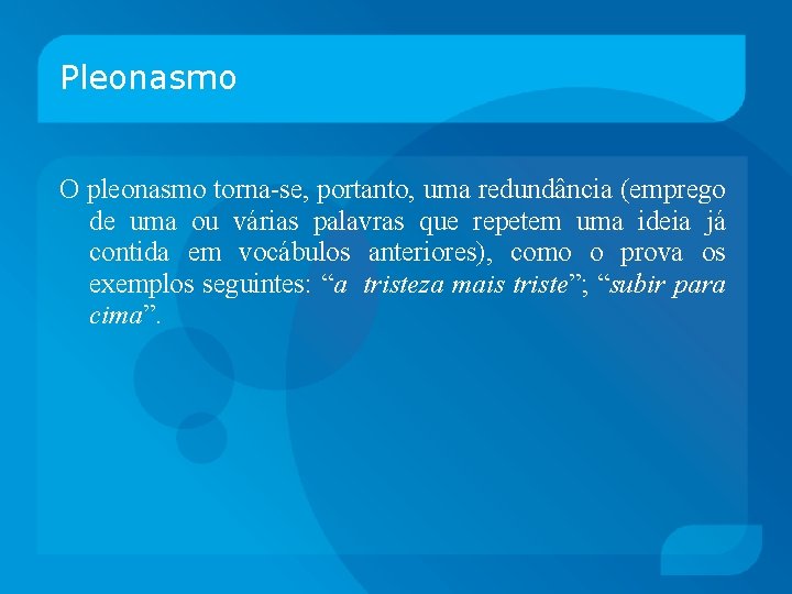 Pleonasmo O pleonasmo torna-se, portanto, uma redundância (emprego de uma ou várias palavras que