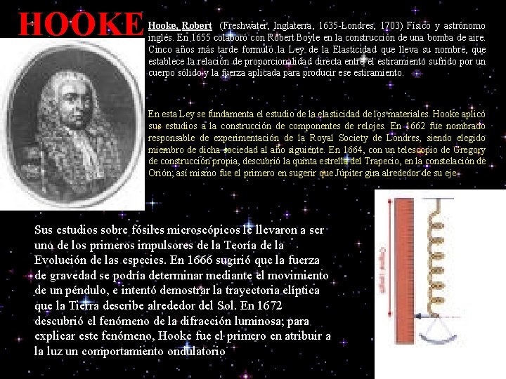 HOOKE Hooke, Robert (Freshwater, Inglaterra, 1635 -Londres, 1703) Físico y astrónomo inglés. En 1655