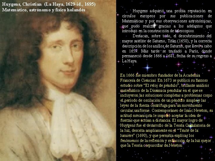 Huygens, Christian (La Haya, 1629 -id. , 1695) Matemático, astrónomo y físico holandés Huygens