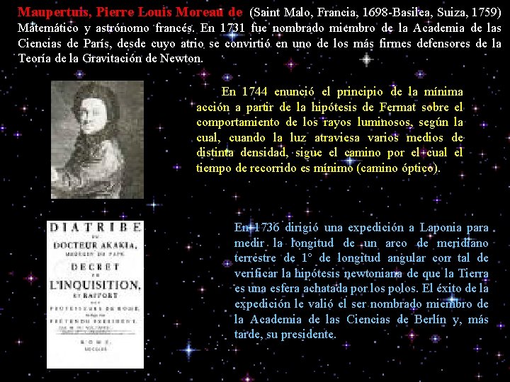 Maupertuis, Pierre Louis Moreau de (Saint Malo, Francia, 1698 -Basilea, Suiza, 1759) Matemático y