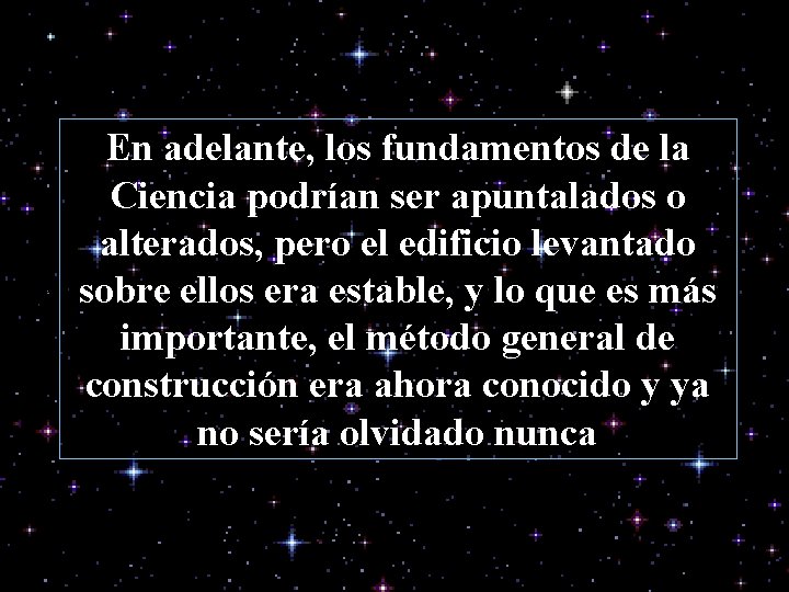 En adelante, los fundamentos de la Ciencia podrían ser apuntalados o alterados, pero el