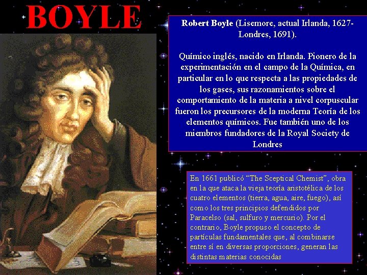 BOYLE Robert Boyle (Lisemore, actual Irlanda, 1627 Londres, 1691). Químico inglés, nacido en Irlanda.