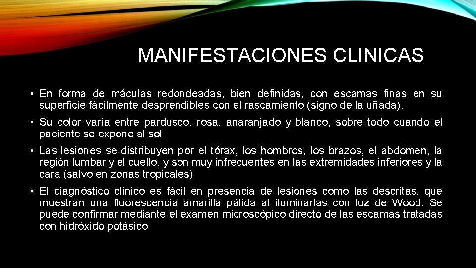 MANIFESTACIONES CLINICAS • En forma de máculas redondeadas, bien definidas, con escamas finas en