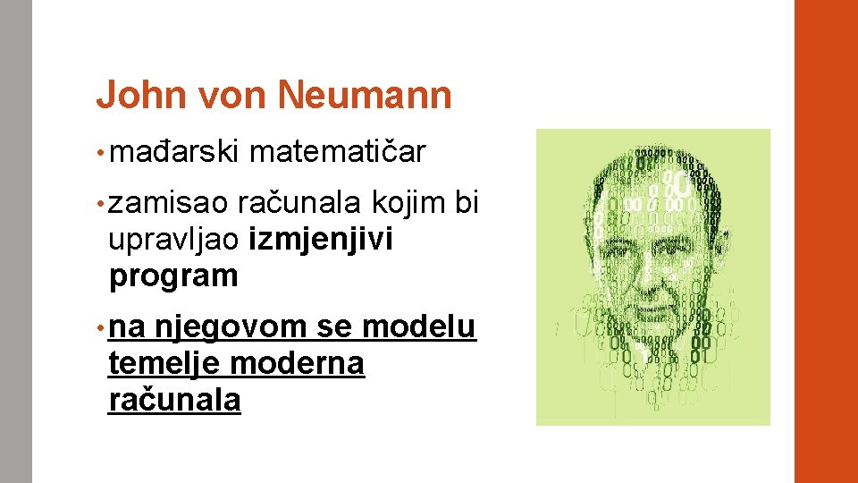 John von Neumann • mađarski matematičar • zamisao računala kojim bi upravljao izmjenjivi program