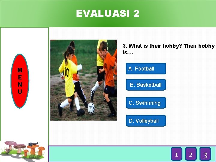 EVALUASI 2 3. What is their hobby? Their hobby is… M E N U