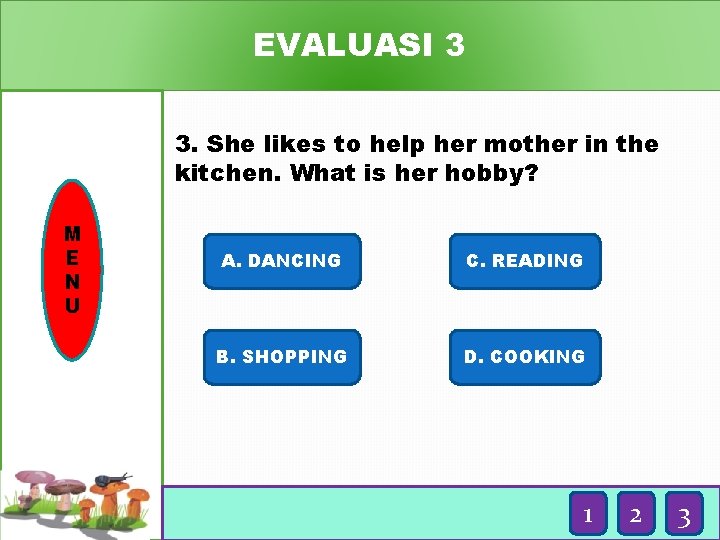 EVALUASI 3 3. She likes to help her mother in the kitchen. What is