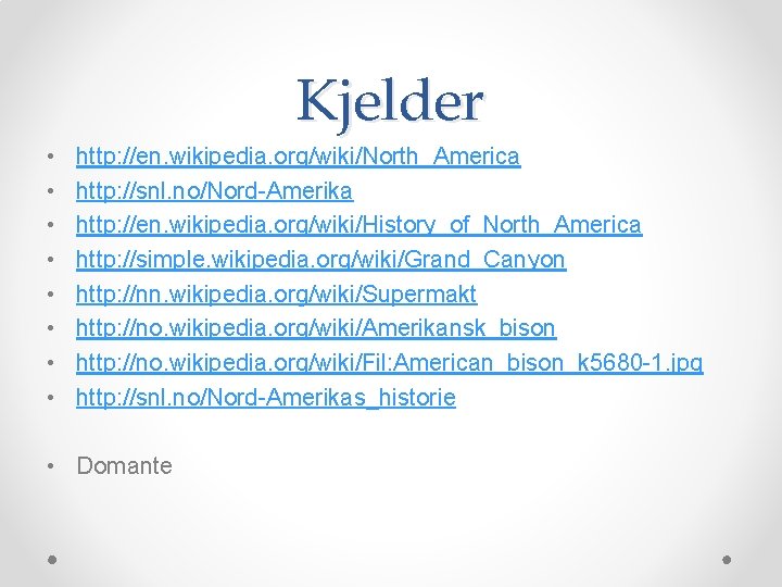 Kjelder • • http: //en. wikipedia. org/wiki/North_America http: //snl. no/Nord-Amerika http: //en. wikipedia. org/wiki/History_of_North_America