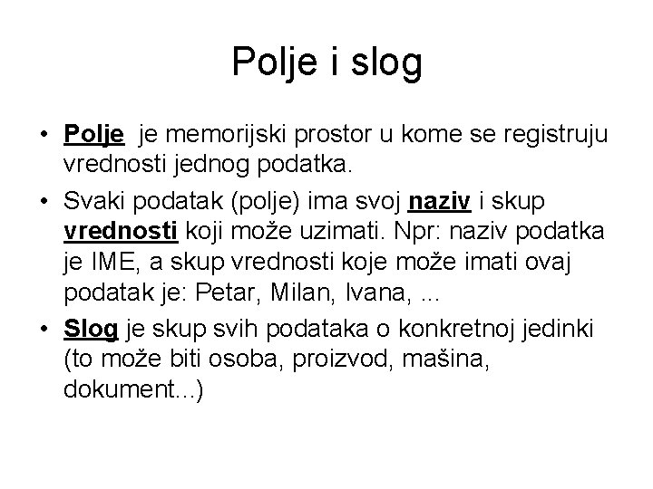 Polje i slog • Polje je memorijski prostor u kome se registruju vrednosti jednog