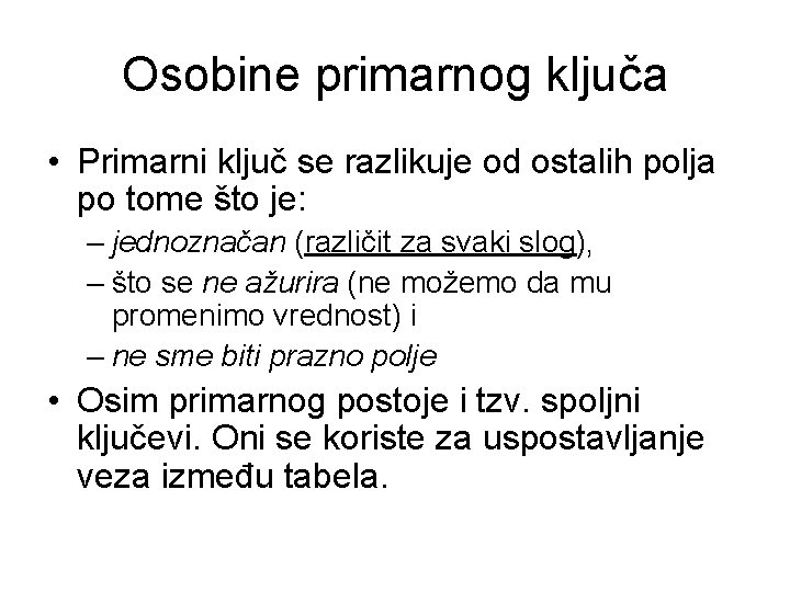 Osobine primarnog ključa • Primarni ključ se razlikuje od ostalih polja po tome što