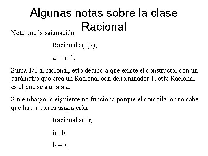 Algunas notas sobre la clase Racional Note que la asignación Racional a(1, 2); a