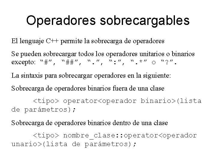 Operadores sobrecargables El lenguaje C++ permite la sobrecarga de operadores Se pueden sobrecargar todos