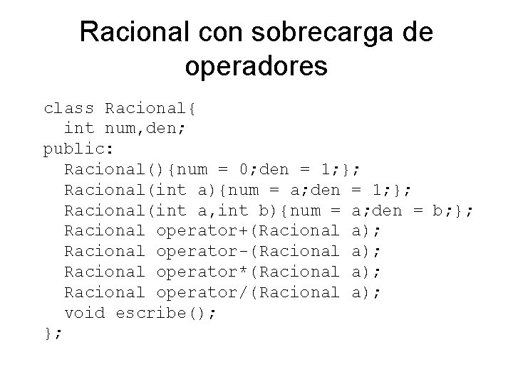 Racional con sobrecarga de operadores class Racional{ int num, den; public: Racional(){num = 0;