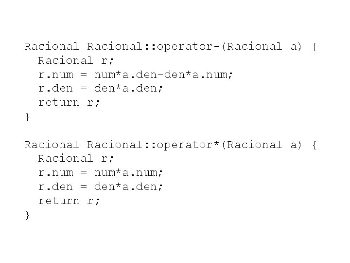 Racional: : operator-(Racional a) { Racional r; r. num = num*a. den-den*a. num; r.