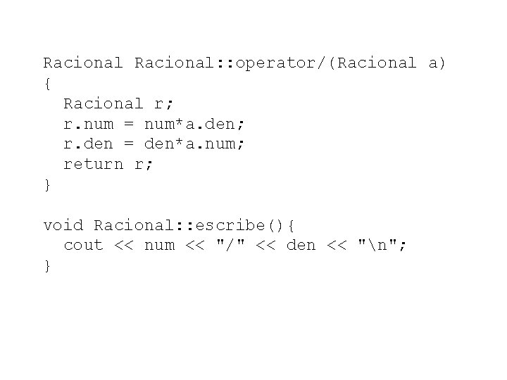 Racional: : operator/(Racional a) { Racional r; r. num = num*a. den; r. den
