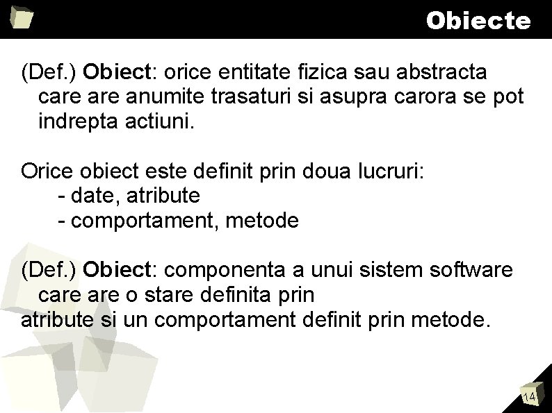 Obiecte (Def. ) Obiect: orice entitate fizica sau abstracta care anumite trasaturi si asupra Obiecte (Def. ) Obiect: orice entitate fizica sau abstracta care anumite trasaturi si asupra