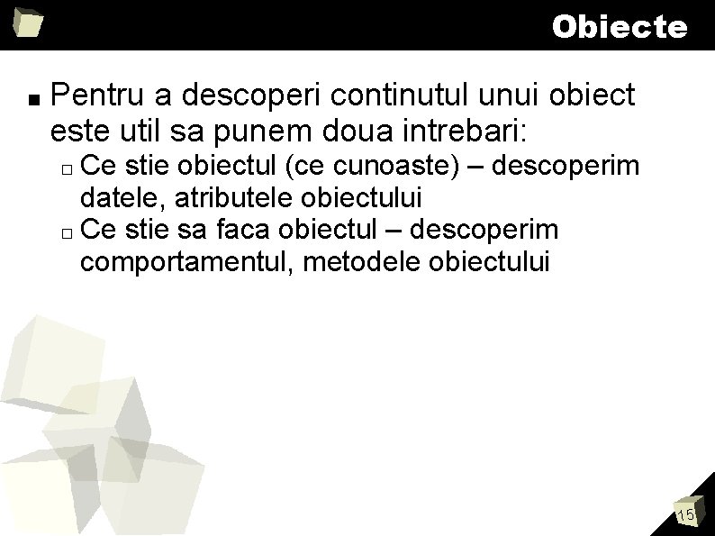 Obiecte ■ Pentru a descoperi continutul unui obiect este util sa punem doua intrebari: