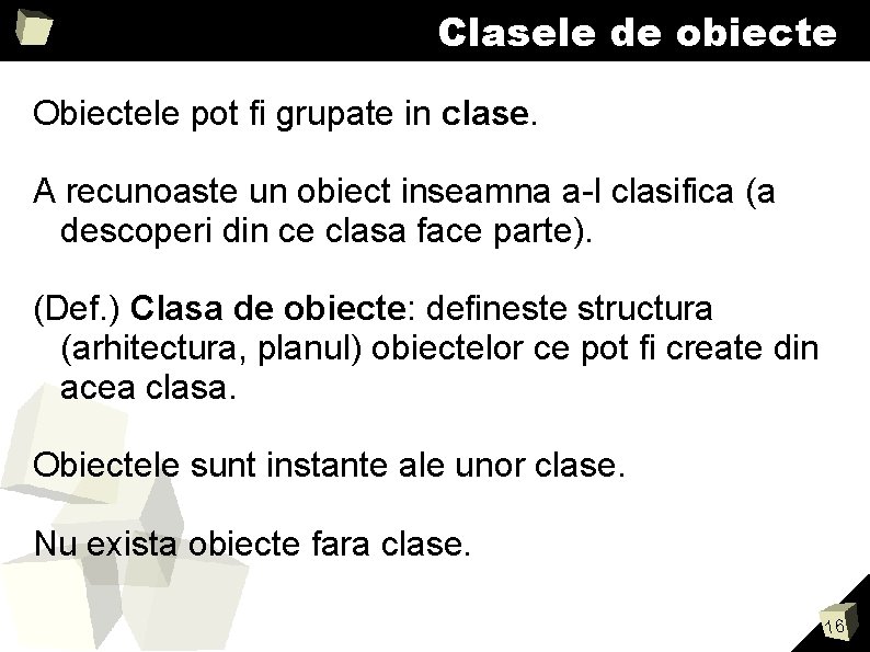 Clasele de obiecte Obiectele pot fi grupate in clase. A recunoaste un obiect inseamna Clasele de obiecte Obiectele pot fi grupate in clase. A recunoaste un obiect inseamna