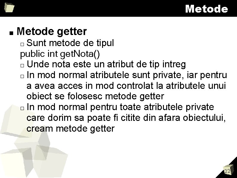 Metode ■ Metode getter Sunt metode de tipul public int get. Nota() � Unde