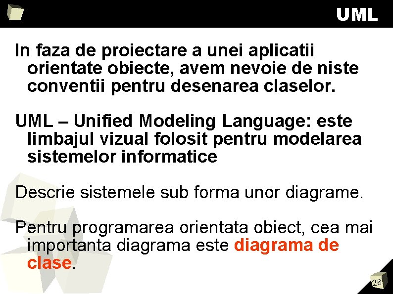 UML In faza de proiectare a unei aplicatii orientate obiecte, avem nevoie de niste