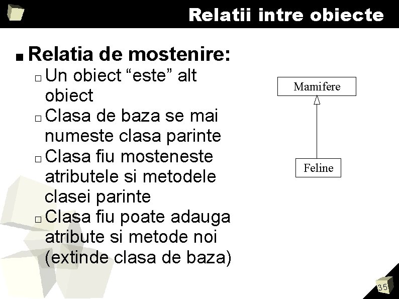 Relatii intre obiecte ■ Relatia de mostenire: Un obiect “este” alt obiect � Clasa