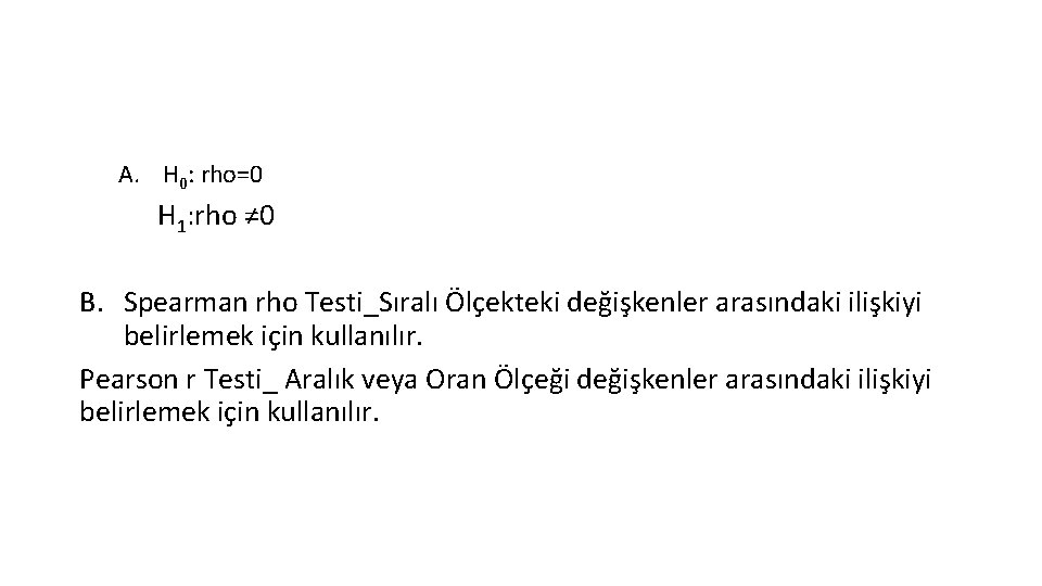 A. H 0: rho=0 H 1: rho ≠ 0 B. Spearman rho Testi_Sıralı Ölçekteki