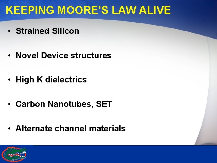 KEEPING MOORE’S LAW ALIVE • Strained Silicon • Novel Device structures • High K