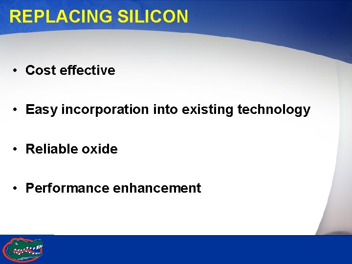 REPLACING SILICON • Cost effective • Easy incorporation into existing technology • Reliable oxide