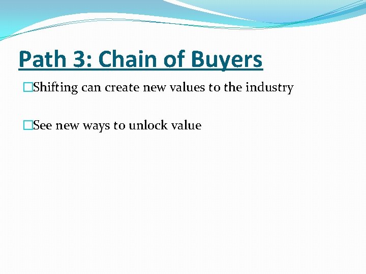 Path 3: Chain of Buyers �Shifting can create new values to the industry �See