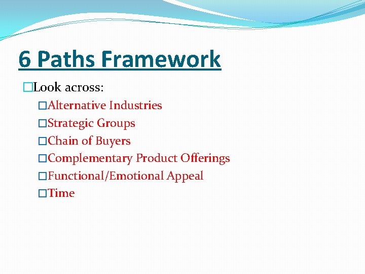 6 Paths Framework �Look across: �Alternative Industries �Strategic Groups �Chain of Buyers �Complementary Product