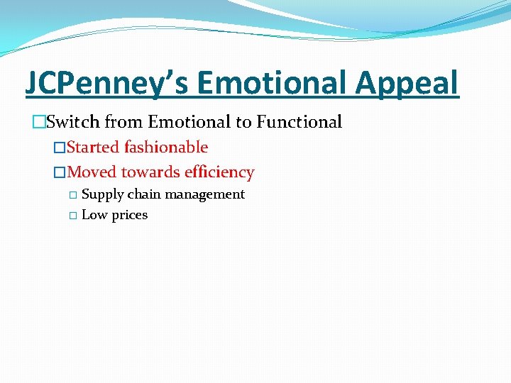 JCPenney’s Emotional Appeal �Switch from Emotional to Functional �Started fashionable �Moved towards efficiency Supply