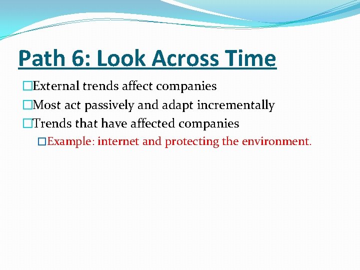 Path 6: Look Across Time �External trends affect companies �Most act passively and adapt