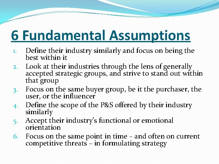 6 Fundamental Assumptions 1. 2. 3. 4. 5. 6. Define their industry similarly and