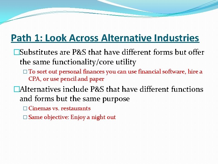 Path 1: Look Across Alternative Industries �Substitutes are P&S that have different forms but