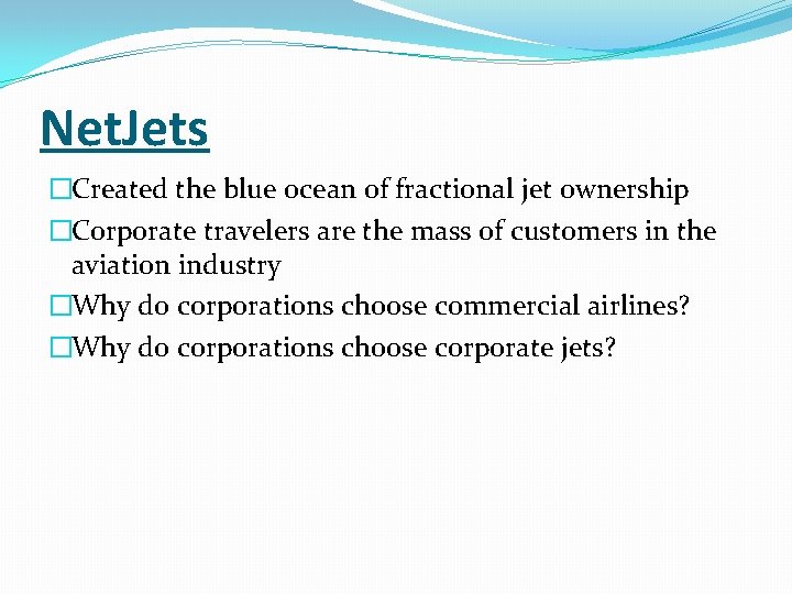 Net. Jets �Created the blue ocean of fractional jet ownership �Corporate travelers are the