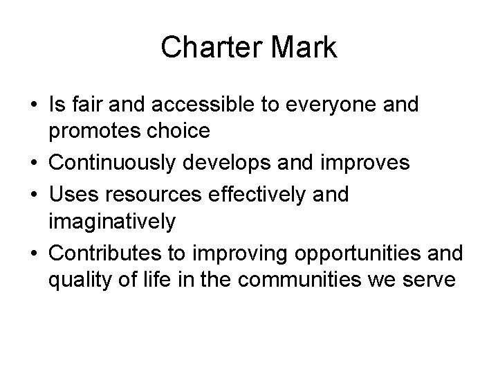 Charter Mark • Is fair and accessible to everyone and promotes choice • Continuously