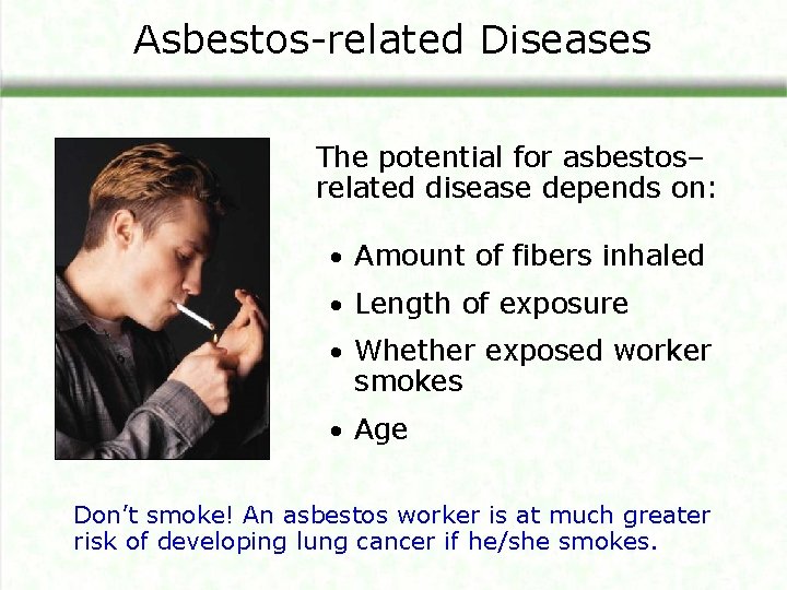 Asbestos-related Diseases The potential for asbestos– related disease depends on: • Amount of fibers