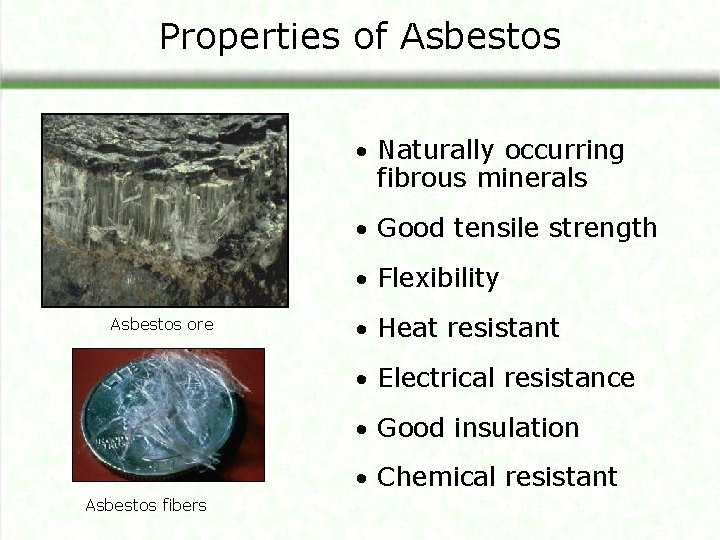 Properties of Asbestos • Naturally occurring fibrous minerals • Good tensile strength • Flexibility