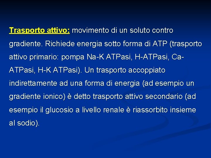 Trasporto attivo: movimento di un soluto contro gradiente. Richiede energia sotto forma di ATP