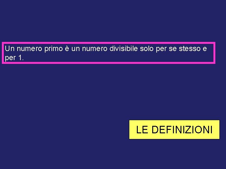 Un numero primo è un numero divisibile solo per se stesso e per 1.